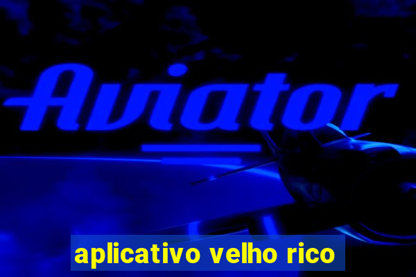 aplicativo velho rico